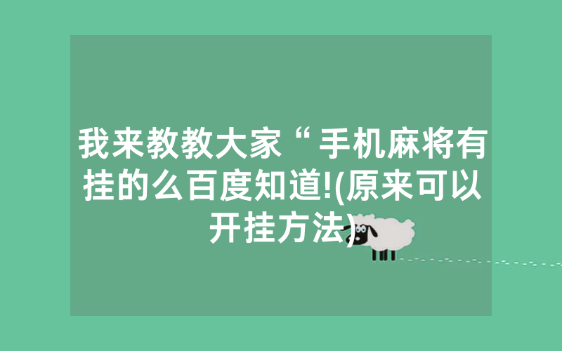 我来教教大家“手机麻将有挂的么百度知道!(原来可以开挂方法)