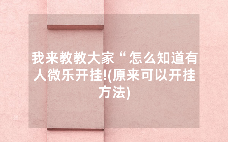 我来教教大家“怎么知道有人微乐开挂!(原来可以开挂方法)