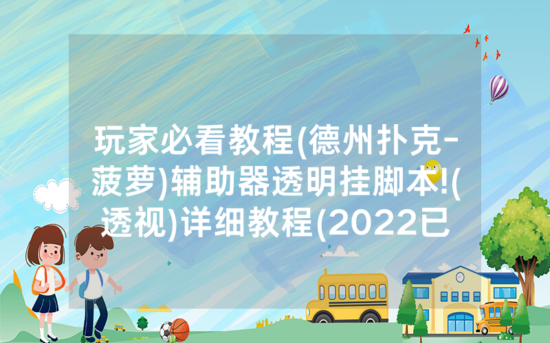 玩家必看教程(德州扑克-菠萝)辅助器透明挂脚本!(透视)详细教程(2022已更新)(哔哩哔哩)