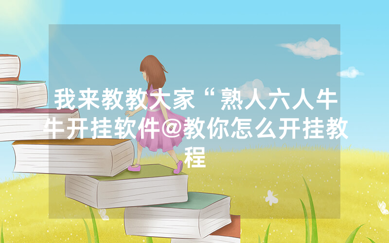 我来教教大家“熟人六人牛牛开挂软件@教你怎么开挂教程