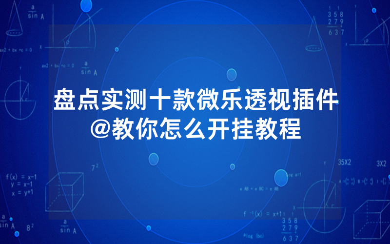 盘点实测十款微乐透视插件@教你怎么开挂教程