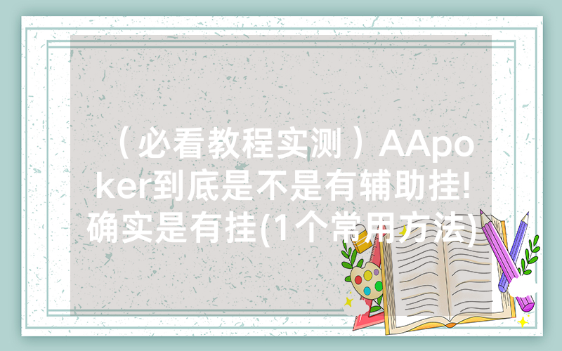 （必看教程实测）AApoker到底是不是有辅助挂!确实是有挂(1个常用方法)