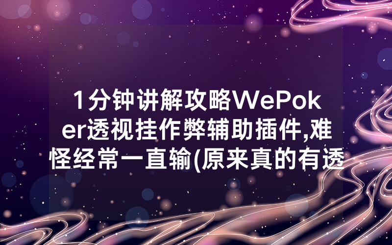 1分钟讲解攻略WePoker透视挂作弊辅助插件,难怪经常一直输(原来真的有透视挂)