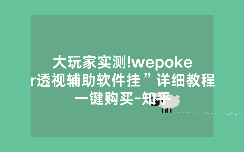 大玩家实测!wepoker透视辅助软件挂”详细教程一键购买-知乎