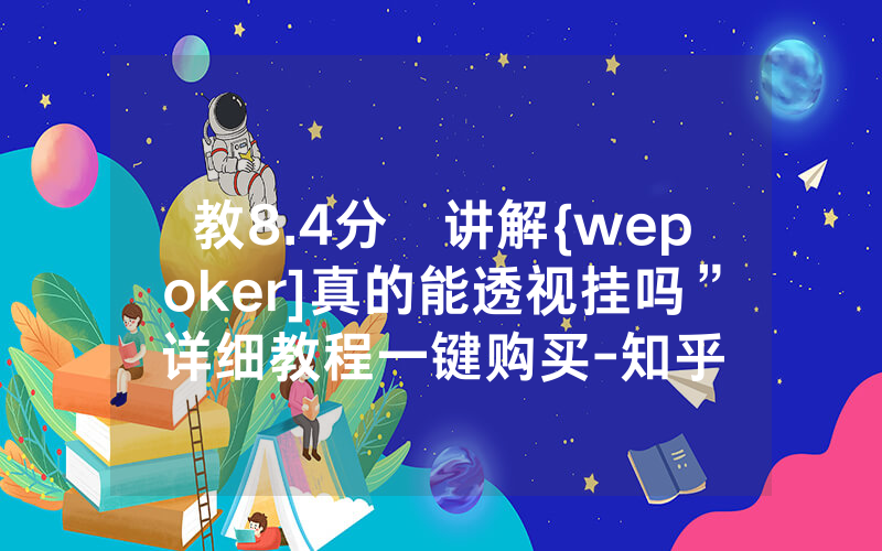 教8.4分鐘讲解{wepoker]真的能透视挂吗”详细教程一键购买-知乎