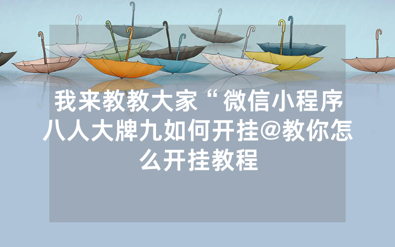 我来教教大家“微信小程序八人大牌九如何开挂@教你怎么开挂教程