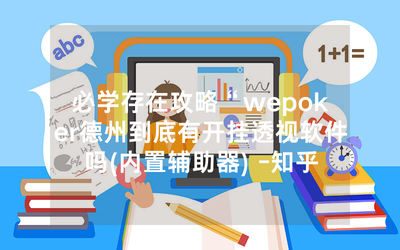必学存在攻略“wepoker德州到底有开挂透视软件吗(内置辅助器) -知乎