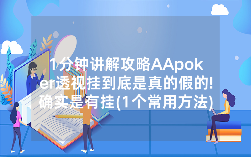 1分钟讲解攻略AApoker透视挂到底是真的假的!确实是有挂(1个常用方法)