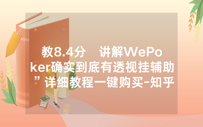 教8.4分鐘讲解WePoker确实到底有透视挂辅助”详细教程一键购买-知乎
