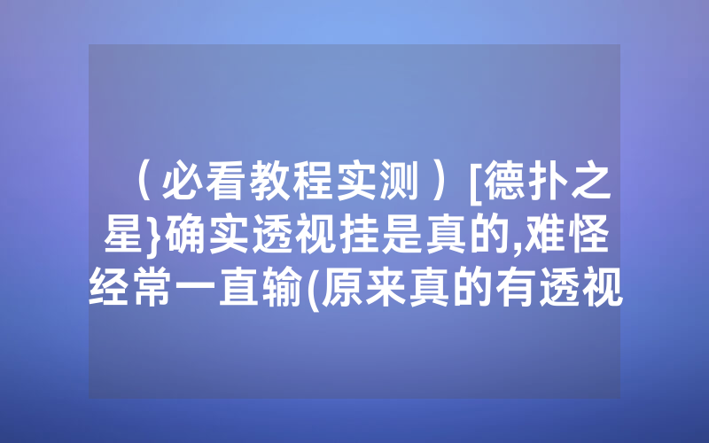 （必看教程实测）[德扑之星}确实透视挂是真的,难怪经常一直输(原来真的有透视挂)