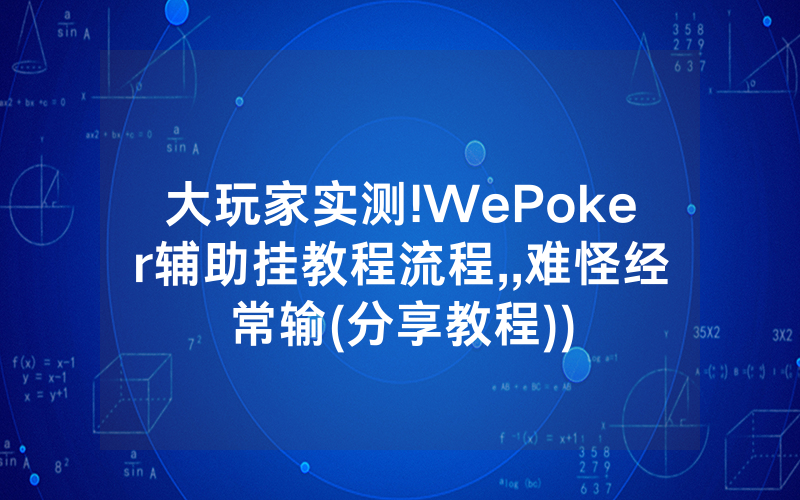 大玩家实测!WePoker辅助挂教程流程,,难怪经常输(分享教程))