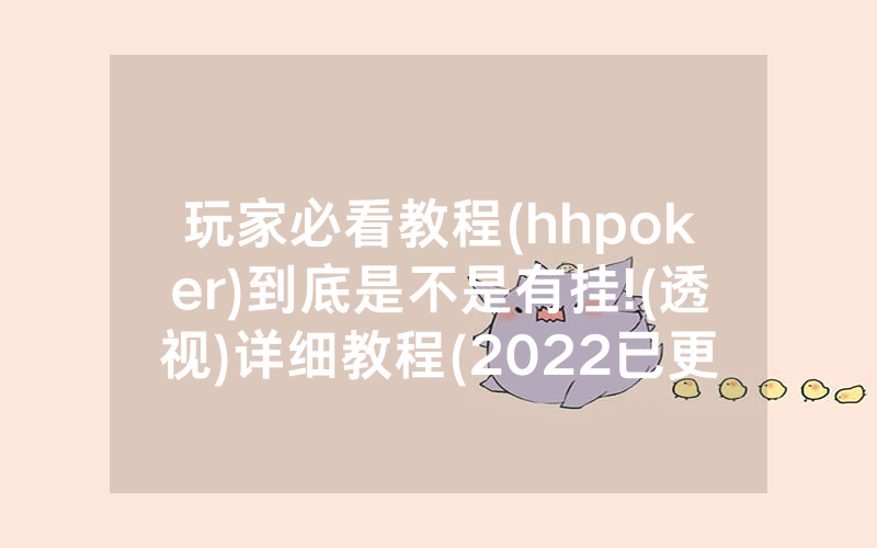 玩家必看教程(hhpoker)到底是不是有挂!(透视)详细教程(2022已更新)(哔哩哔哩)