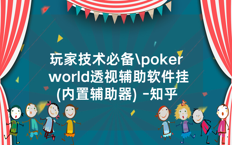 玩家技术必备\poker world透视辅助软件挂(内置辅助器) -知乎