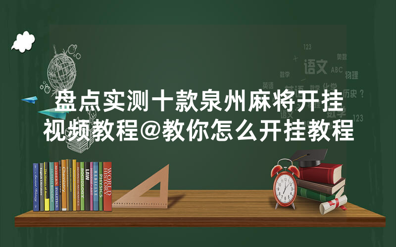 盘点实测十款泉州麻将开挂视频教程@教你怎么开挂教程