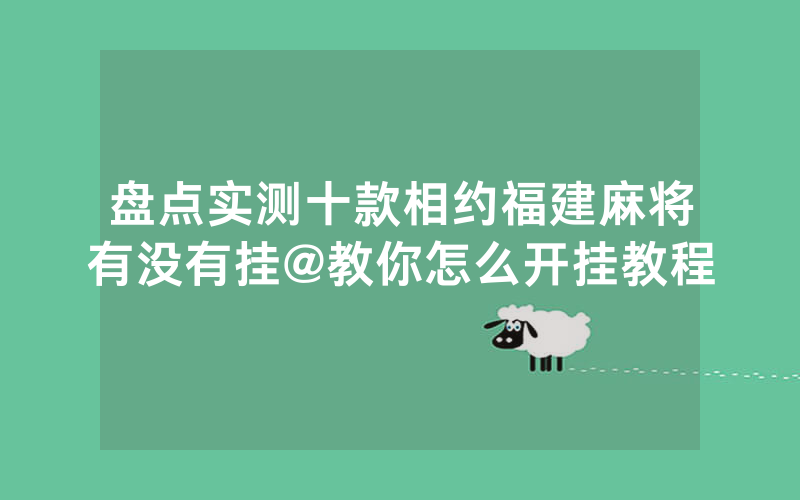 盘点实测十款相约福建麻将有没有挂@教你怎么开挂教程
