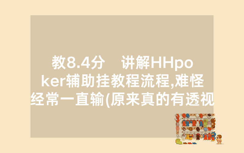 教8.4分鐘讲解HHpoker辅助挂教程流程,难怪经常一直输(原来真的有透视挂)