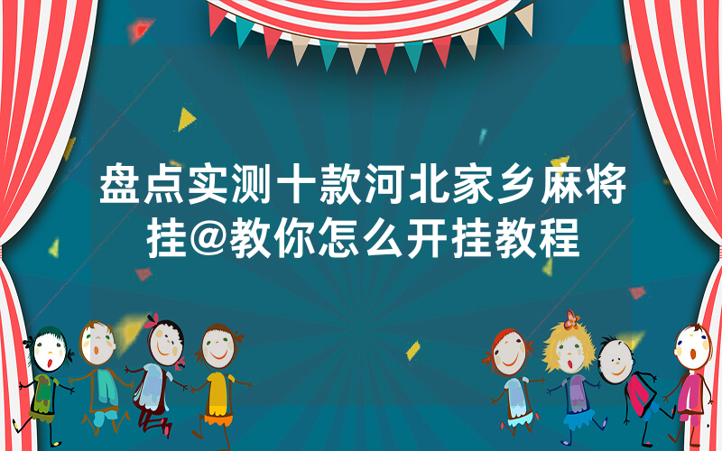 盘点实测十款河北家乡麻将挂@教你怎么开挂教程