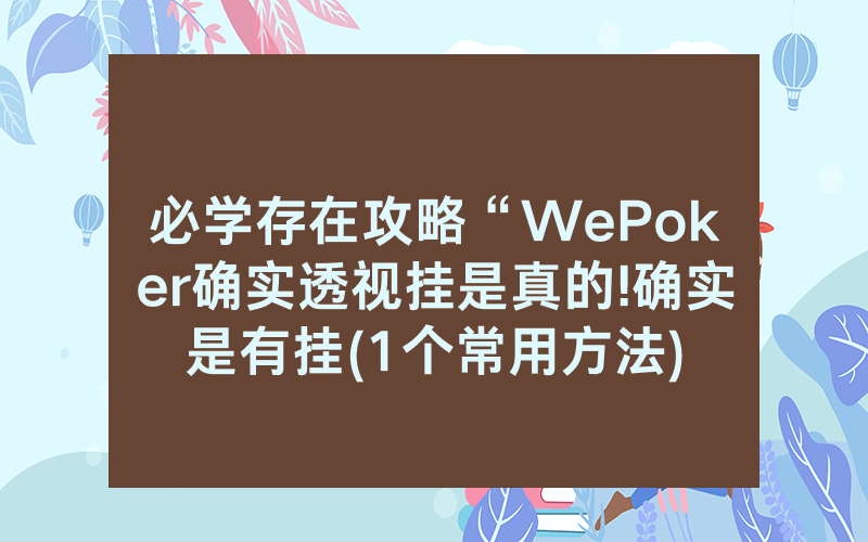 必学存在攻略“WePoker确实透视挂是真的!确实是有挂(1个常用方法)
