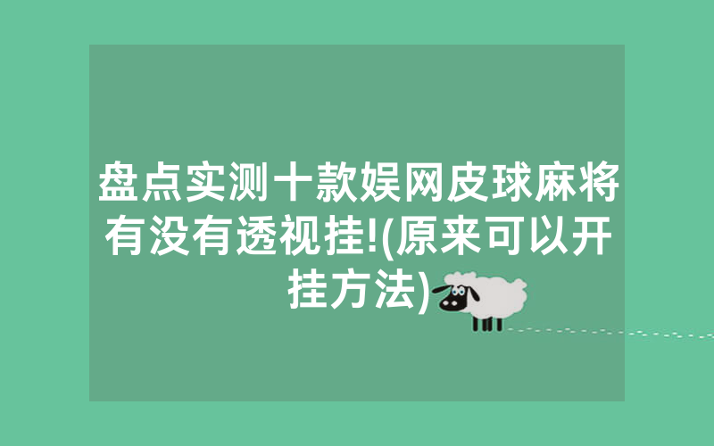 盘点实测十款娱网皮球麻将有没有透视挂!(原来可以开挂方法)
