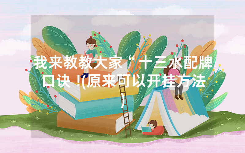 我来教教大家“十三水配牌口诀 !(原来可以开挂方法)