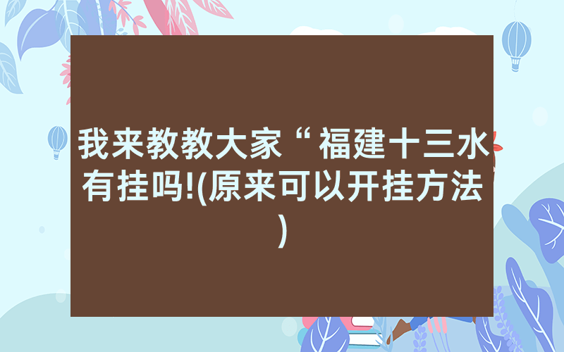 我来教教大家“福建十三水有挂吗!(原来可以开挂方法)