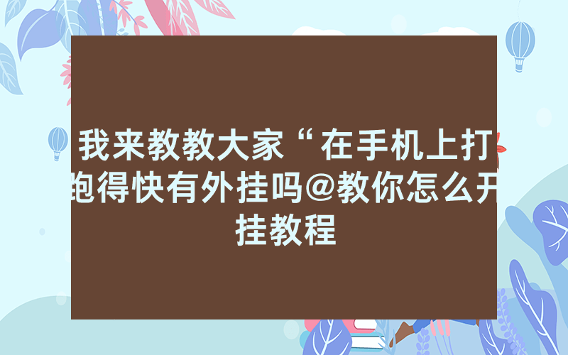 我来教教大家“在手机上打跑得快有外挂吗@教你怎么开挂教程