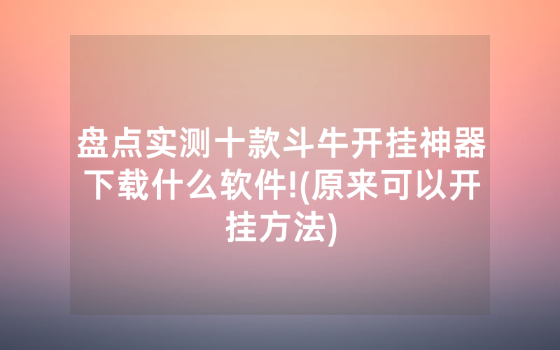盘点实测十款斗牛开挂神器下载什么软件!(原来可以开挂方法)