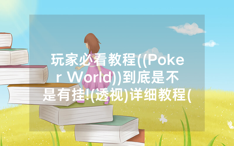 玩家必看教程((Poker World))到底是不是有挂!(透视)详细教程(2022已更新)(哔哩哔哩)