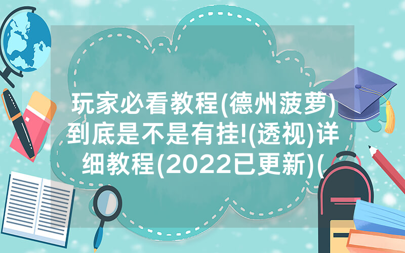 玩家必看教程(德州菠萝)到底是不是有挂!(透视)详细教程(2022已更新)(哔哩哔哩)