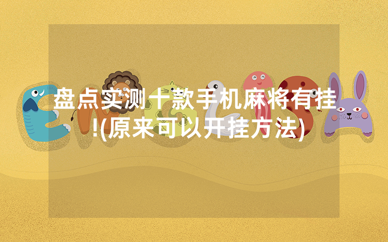 盘点实测十款手机麻将有挂 !(原来可以开挂方法)