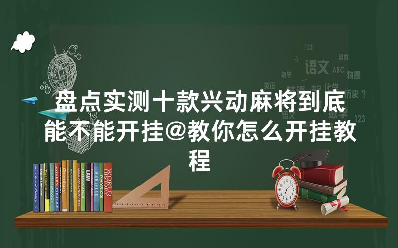 盘点实测十款兴动麻将到底能不能开挂@教你怎么开挂教程
