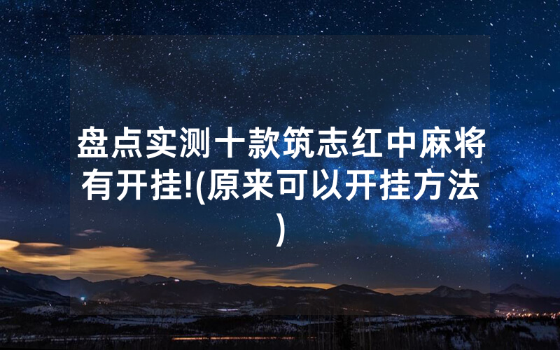 盘点实测十款筑志红中麻将有开挂!(原来可以开挂方法)