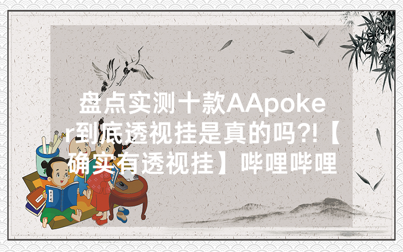 盘点实测十款AApoker到底透视挂是真的吗?!【确实有透视挂】哔哩哔哩