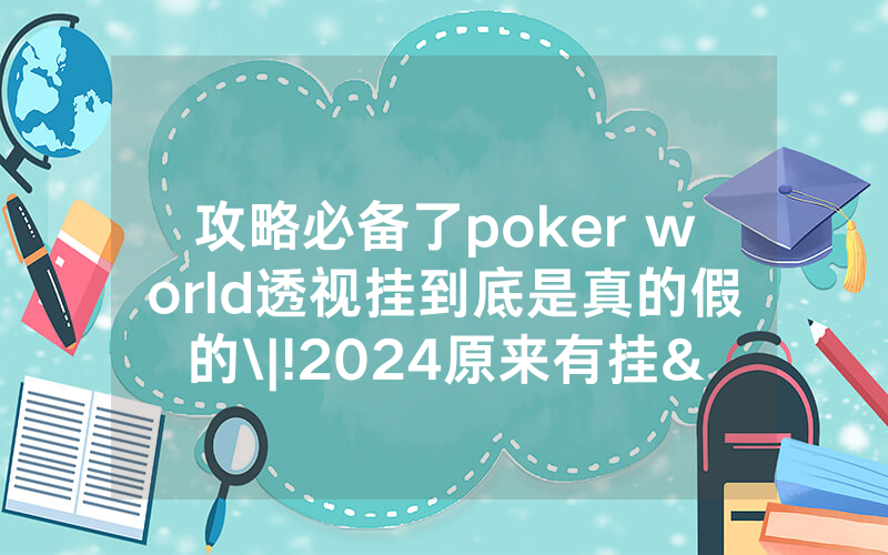 攻略必备了poker world透视挂到底是真的假的\|!2024原来有挂<哔哩哔哩>