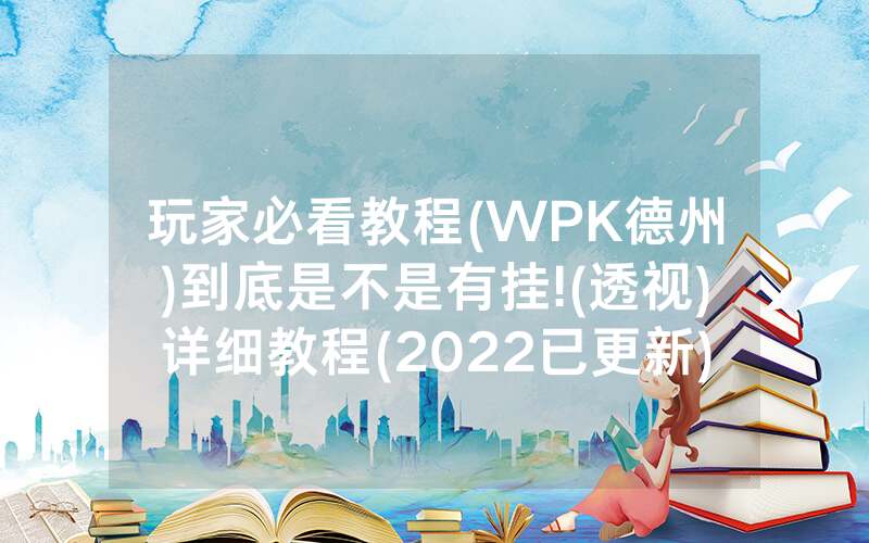 玩家必看教程(WPK德州)到底是不是有挂!(透视)详细教程(2022已更新)(哔哩哔哩)