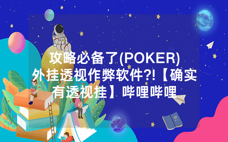 攻略必备了(POKER)外挂透视作弊软件?!【确实有透视挂】哔哩哔哩