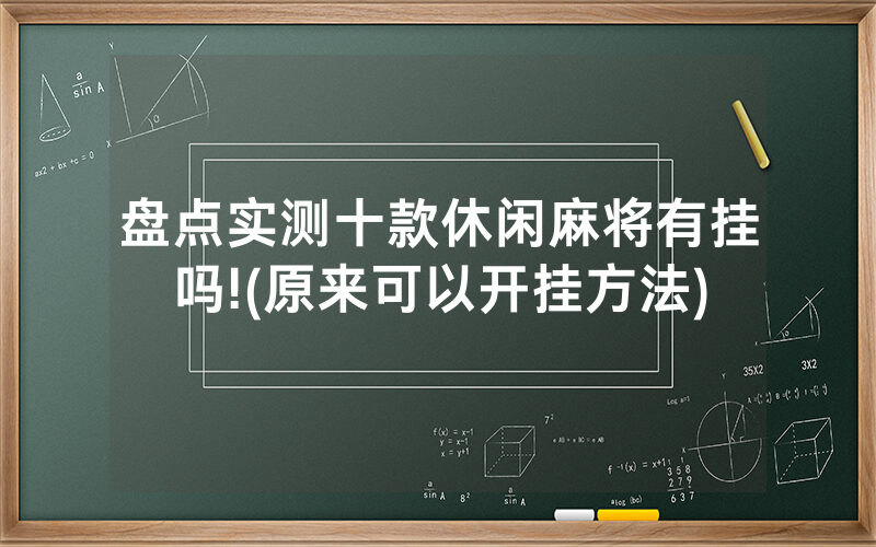 盘点实测十款休闲麻将有挂吗!(原来可以开挂方法)