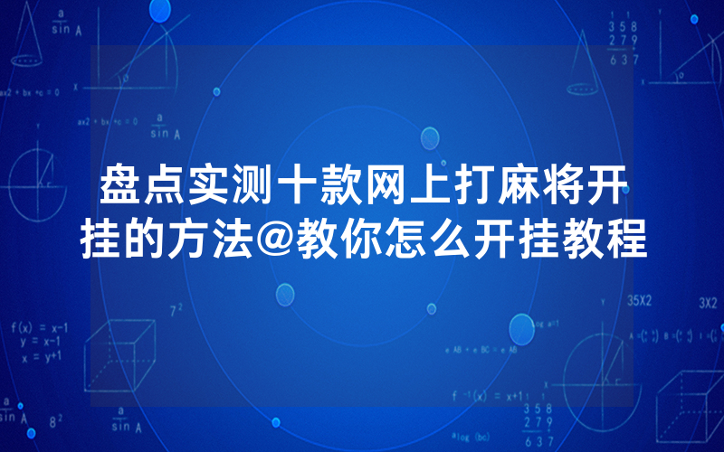 盘点实测十款网上打麻将开挂的方法@教你怎么开挂教程