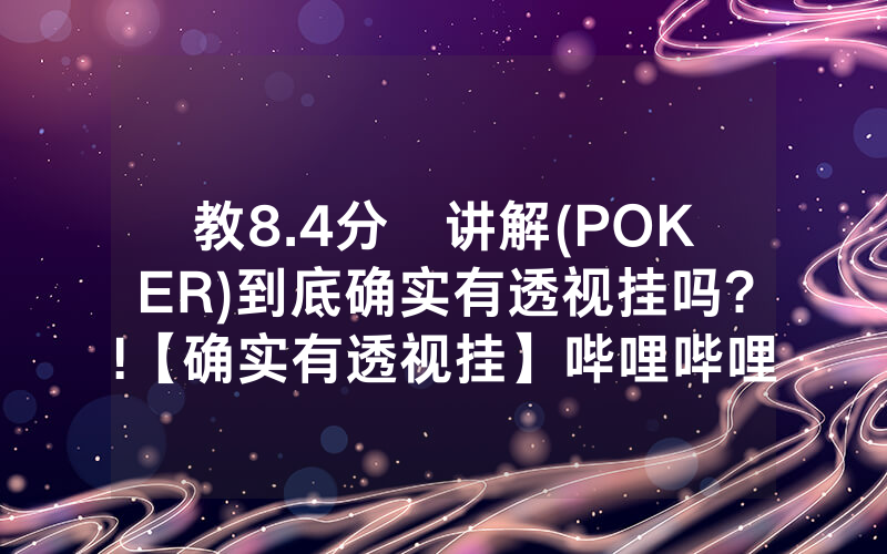 教8.4分鐘讲解(POKER)到底确实有透视挂吗?!【确实有透视挂】哔哩哔哩