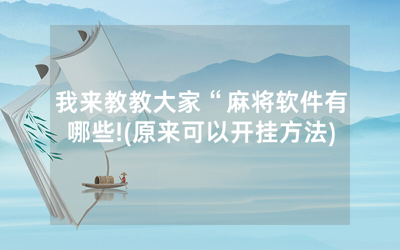 我来教教大家“麻将软件有哪些!(原来可以开挂方法)