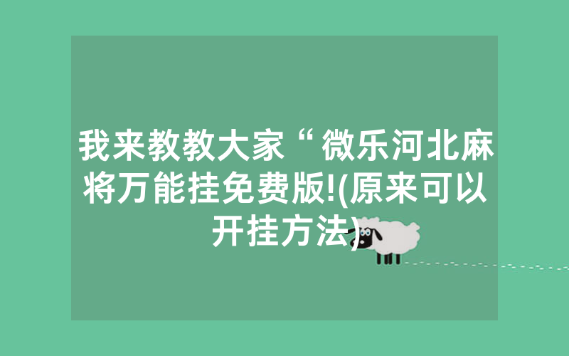 我来教教大家“微乐河北麻将万能挂免费版!(原来可以开挂方法)