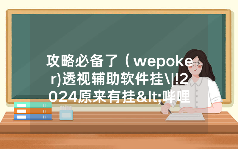 攻略必备了（wepoker)透视辅助软件挂\|!2024原来有挂<哔哩哔哩>