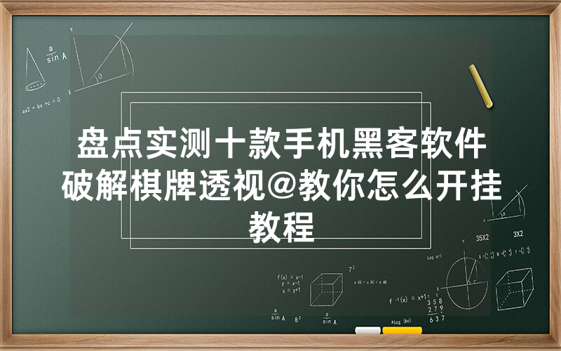 盘点实测十款手机黑客软件破解棋牌透视@教你怎么开挂教程