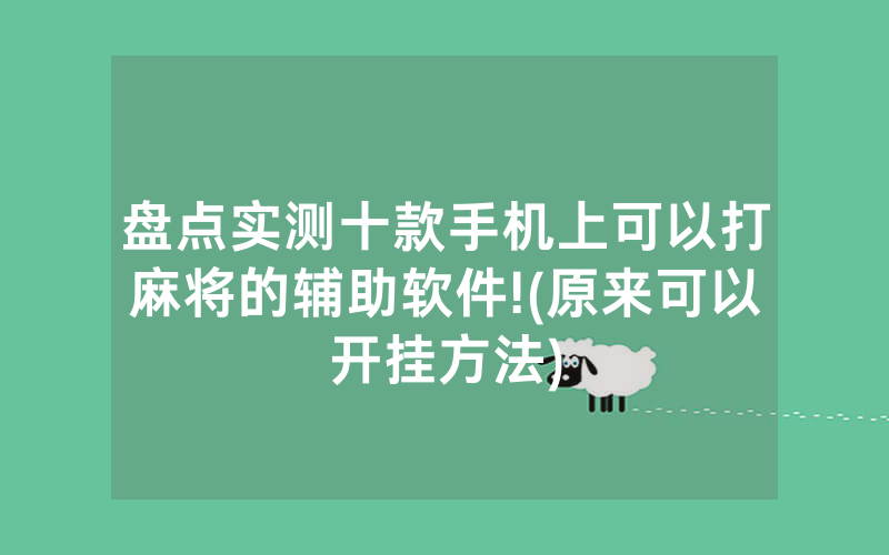 盘点实测十款手机上可以打麻将的辅助软件!(原来可以开挂方法)