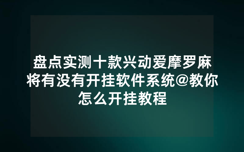 盘点实测十款兴动爱摩罗麻将有没有开挂软件系统@教你怎么开挂教程