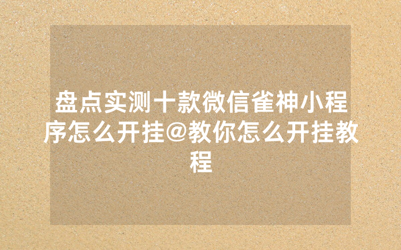 盘点实测十款微信雀神小程序怎么开挂@教你怎么开挂教程