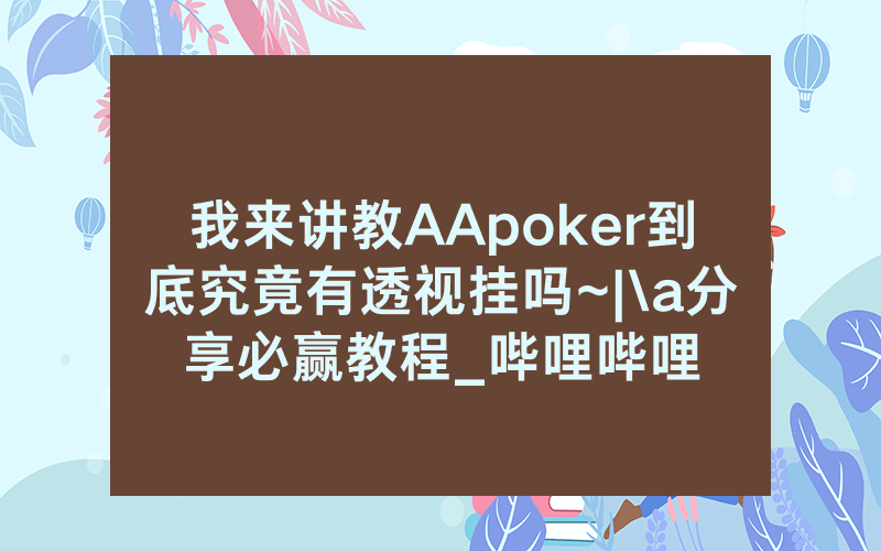 我来讲教AApoker到底究竟有透视挂吗~|\a分享必赢教程_哔哩哔哩