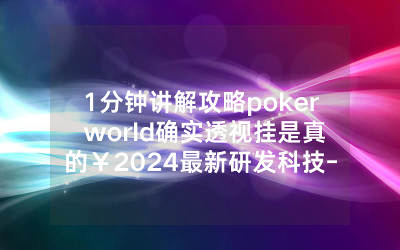 1分钟讲解攻略poker world确实透视挂是真的￥2024最新研发科技-哔哩哔哩