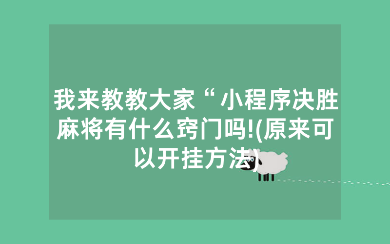 我来教教大家“小程序决胜麻将有什么窍门吗!(原来可以开挂方法)