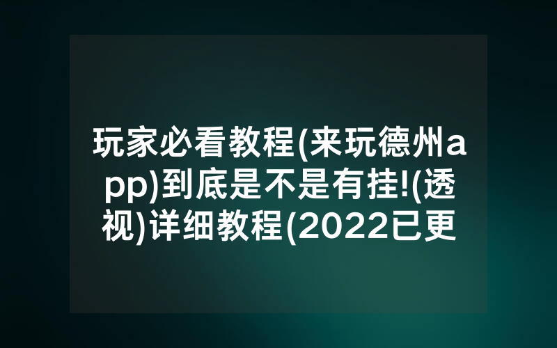 玩家必看教程(来玩德州app)到底是不是有挂!(透视)详细教程(2022已更新)(哔哩哔哩)